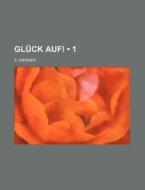 Gluck Auf! (1) di E. Werner edito da General Books Llc