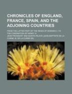 Chronicles of England, France, Spain, and the Adjoining Countries; From the Latter Part of the Reign of Edward II. to the Coronation of Henry IV. di Jean Froissart edito da Rarebooksclub.com