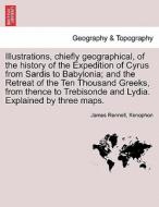 Illustrations, chiefly geographical, of the history of the Expedition of Cyrus from Sardis to Babylonia; and the Retreat di James Rennell, Xenophon edito da British Library, Historical Print Editions