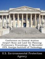Conference On General Aviation Airport Noise And Land Use Planning edito da Bibliogov