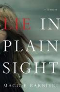 Lie in Plain Sight: A Thriller di Maggie Barbieri edito da Minotaur Books