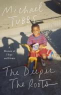 The Deeper the Roots: A Memoir of Hope and Home di Michael Tubbs edito da FLATIRON BOOKS