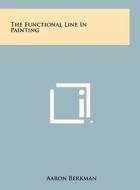 The Functional Line in Painting di Aaron Berkman edito da Literary Licensing, LLC