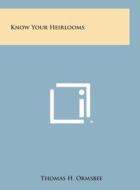 Know Your Heirlooms di Thomas H. Ormsbee edito da Literary Licensing, LLC