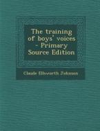Training of Boys' Voices di Claude Ellsworth Johnson edito da Nabu Press