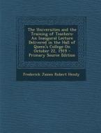 The Universities and the Training of Teachers: An Inaugural Lecture Delivered in the Hall of Queen's College on October 22, 1919 di Frederick James Robert Hendy edito da Nabu Press