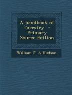 A Handbook of Forestry di William F. a. Hudson edito da Nabu Press
