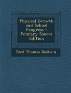 Physical Growth and School Progress di Bird Thomas Baldwin edito da Nabu Press