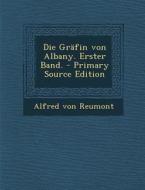 Die Grafin Von Albany. Erster Band. - Primary Source Edition di Alfred Von Reumont edito da Nabu Press