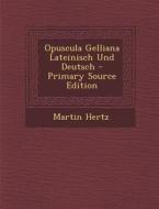 Opuscula Gelliana Lateinisch Und Deutsch - Primary Source Edition di Martin Hertz edito da Nabu Press