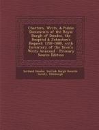 Charters, Writs, & Public Documents of the Royal Burgh of Dundee, the Hospital & Johnston's Bequest: 1292-1880, with Inventory of the Town's Writs Ann di Scotland Dundee edito da Nabu Press