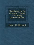 Handbook to the Crumlin Viaduct di Henry N. Maynard edito da Nabu Press