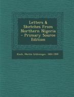 Letters & Sketches from Northern Nigeria - Primary Source Edition edito da Nabu Press
