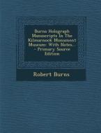 Burns Holograph Manuscripts in the Kilmarnock Monument Museum: With Notes... - Primary Source Edition di Robert Burns edito da Nabu Press