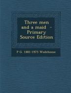 Three Men and a Maid - Primary Source Edition di P. G. 1881-1975 Wodehouse edito da Nabu Press