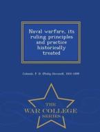 Naval Warfare, Its Ruling Principles And Practice Historically Treated - War College Series di P H 1831-1899 Colomb edito da War College Series