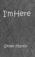 I'm Here di Skyler Martin edito da Blurb