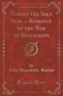 Across The Salt Seas, A Romance Of The War Of Succession (classic Reprint) di John Bloundelle-Burton edito da Forgotten Books
