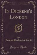 In Dickens's London (classic Reprint) di Francis Hopkinson Smith edito da Forgotten Books