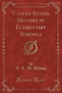 United States History In Elementary Schools (classic Reprint) di L L W Wilson edito da Forgotten Books