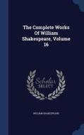 The Complete Works Of William Shakespeare; Volume 16 di William Shakespeare edito da Sagwan Press