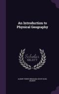 An Introduction To Physical Geography di Albert Perry Brigham, Grove Karl Gilbert edito da Palala Press