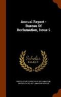 Annual Report - Bureau Of Reclamation, Issue 2 edito da Arkose Press