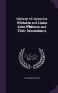 History Of Cornelius Whitacre And Linna Ades Whitacre And Their Descendants di M Jeannette Haley edito da Palala Press