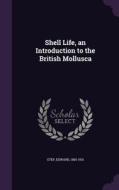 Shell Life, An Introduction To The British Mollusca di Edward Step edito da Palala Press