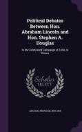 Political Debates Between Hon. Abraham Lincoln And Hon. Stephen A. Douglas di Abraham Lincoln edito da Palala Press