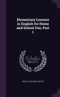 Elementary Lessons In English For Home And School Use, Part 1 di Nelly Lloyd Knox Heath edito da Palala Press