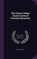 The Owens College Junior Course Of Practical Chemistry di Francis Jones edito da Palala Press