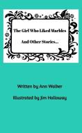 The Girl Who Liked Marbles And Other Stories... di Ann Walker edito da Blurb