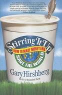 Stirring It Up: How to Make Money and Save the World [With Coupons] di Gary Hirshberg edito da Hyperion Books