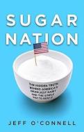 Sugar Nation: The Hidden Truth Behind America's Deadliest Habit and the Simple Way to Beat It di Jeff O'Connell edito da HYPERION