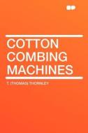 Cotton Combing Machines di T. (Thomas) Thornley edito da HardPress Publishing