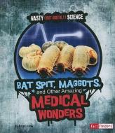 Bat Spit, Maggots, and Other Amazing Medical Wonders di Kristi Lew edito da CAPSTONE PR