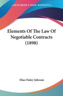 Elements Of The Law Of Negotiable Contracts di Elias Finley Johnson edito da Nobel Press