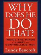 Why Does He Do That?: Inside the Minds of Angry and Controlling Men di Lundy Bancroft edito da Tantor Audio