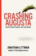 Crashing Augusta: Real Life Tales of Sports, Men, and Murder di Jonathan Littman edito da Createspace
