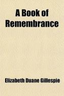 A Book Of Remembrance di Elizabeth Duane Gillespie edito da General Books Llc