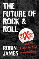 The Future of Rock and Roll di Robin James edito da The University of North Carolina Press