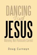 Dancing With Jesus di Doug Curnayn edito da Xlibris