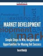 Market Development - Simple Steps To Win, Insights And Opportunities For Maxing Out Success di Gerard Blokdijk edito da Complete Publishing