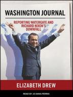 Washington Journal: Reporting Watergate and Richard Nixon's Downfall di Elizabeth Drew edito da Tantor Audio