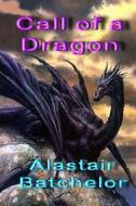 Call of a Dragon di Alastair Batchelor edito da Createspace