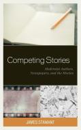 Competing Stories: Modernist Authors, Newspapers, and the Movies di James Stamant edito da LEXINGTON BOOKS