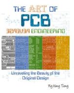The Art of PCB Reverse Engineering: Unravelling the Beauty of the Original Design di MR Keng Tiong Ng edito da Createspace