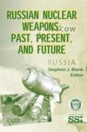 Russian Nuclear Weapons: Past, Present, and Future di Stephen J. Blank edito da Createspace