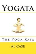 Yogata: The Yoga Kata di Al Case edito da Createspace